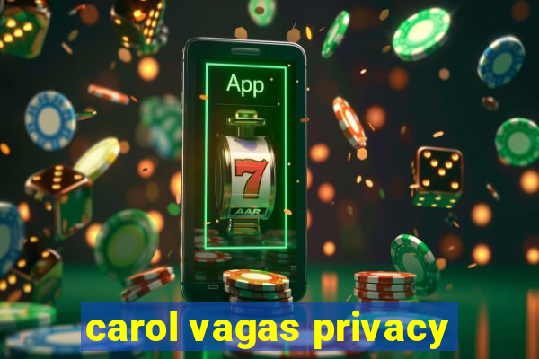 carol vagas privacy